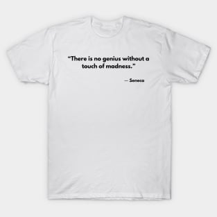 “There is no genius without a touch of madness.” Seneca T-Shirt